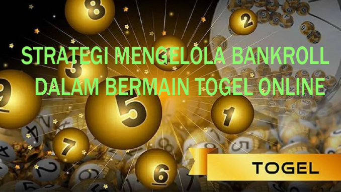 Strategi mengelola bankroll dalam bermain togel online